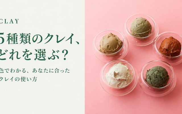 5種類のクレイ、どれを選ぶ？ 色でわかる、あなたに合ったクレイの使い方